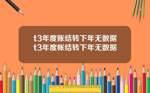 t3年度账结转下年无数据t3年度帐结转下年无数据