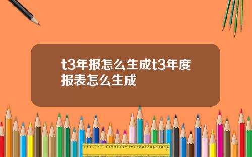 t3年报怎么生成t3年度报表怎么生成