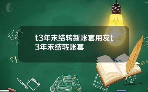 t3年末结转新账套用友t3年末结转账套