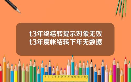 t3年终结转提示对象无效t3年度帐结转下年无数据
