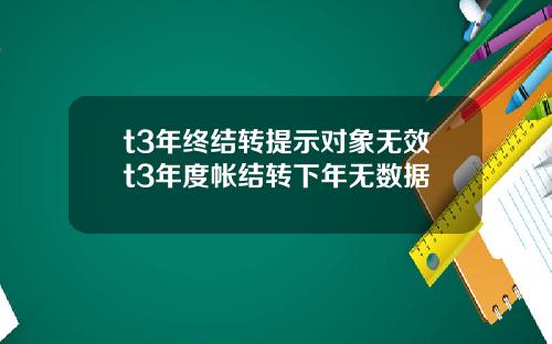 t3年终结转提示对象无效t3年度帐结转下年无数据