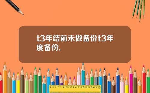 t3年结前未做备份t3年度备份.