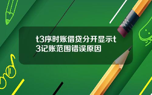 t3序时账借贷分开显示t3记账范围错误原因