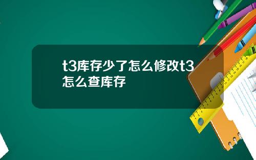 t3库存少了怎么修改t3怎么查库存
