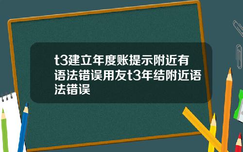 t3建立年度账提示附近有语法错误用友t3年结附近语法错误