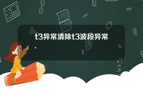t3异常清除t3波段异常.