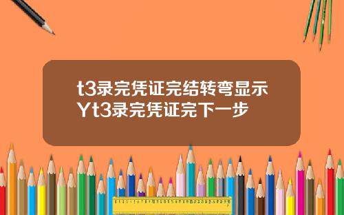 t3录完凭证完结转弯显示Yt3录完凭证完下一步