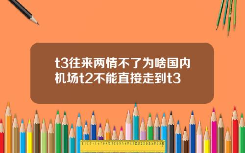 t3往来两情不了为啥国内机场t2不能直接走到t3