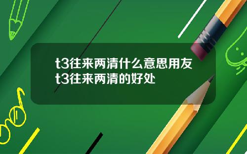 t3往来两清什么意思用友t3往来两清的好处
