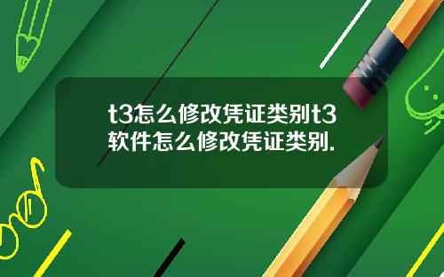 t3怎么修改凭证类别t3软件怎么修改凭证类别.
