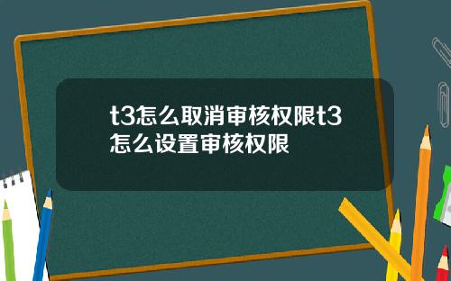 t3怎么取消审核权限t3怎么设置审核权限