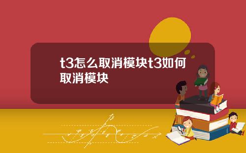 t3怎么取消模块t3如何取消模块