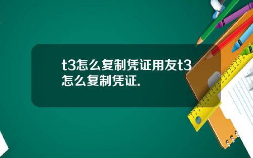 t3怎么复制凭证用友t3怎么复制凭证.