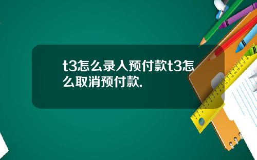 t3怎么录入预付款t3怎么取消预付款.
