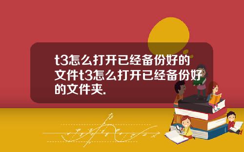 t3怎么打开已经备份好的文件t3怎么打开已经备份好的文件夹.