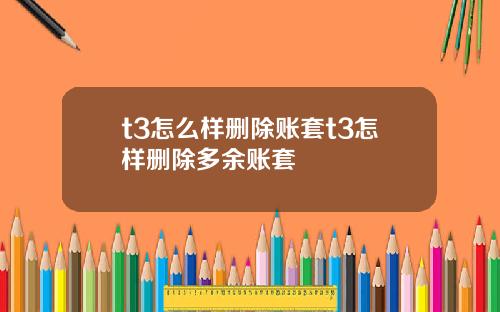 t3怎么样删除账套t3怎样删除多余账套