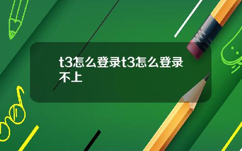 t3怎么登录t3怎么登录不上