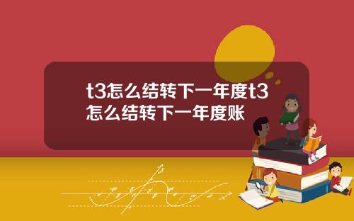t3怎么结转下一年度t3怎么结转下一年度账