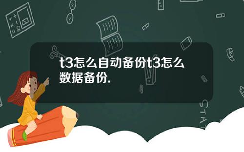 t3怎么自动备份t3怎么数据备份.