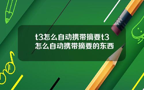 t3怎么自动携带摘要t3怎么自动携带摘要的东西