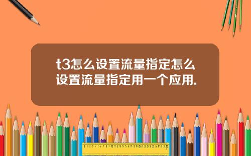 t3怎么设置流量指定怎么设置流量指定用一个应用.