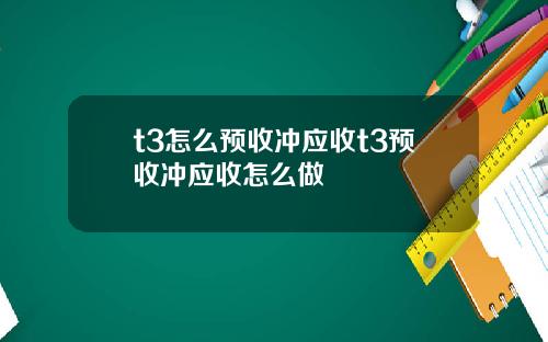 t3怎么预收冲应收t3预收冲应收怎么做