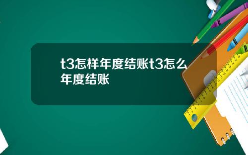t3怎样年度结账t3怎么年度结账