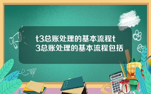 t3总账处理的基本流程t3总账处理的基本流程包括