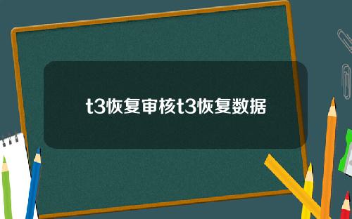 t3恢复审核t3恢复数据