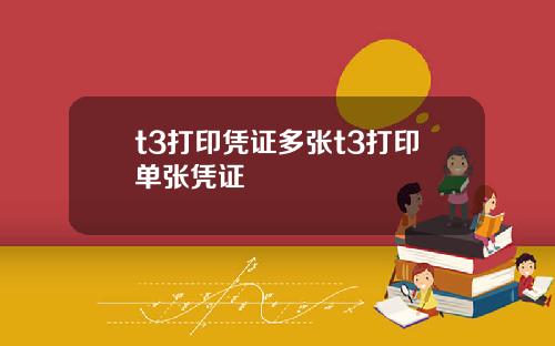 t3打印凭证多张t3打印单张凭证