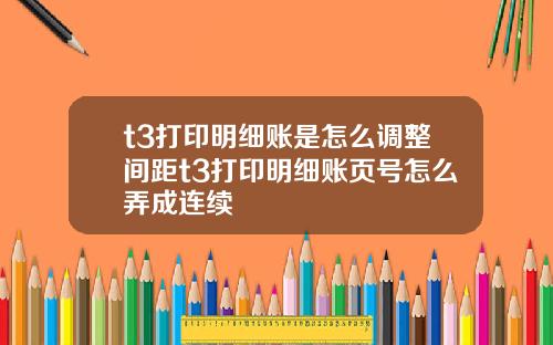 t3打印明细账是怎么调整间距t3打印明细账页号怎么弄成连续
