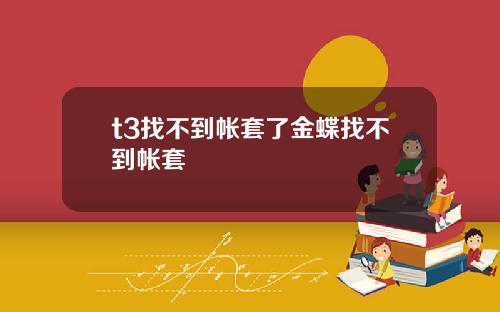 t3找不到帐套了金蝶找不到帐套