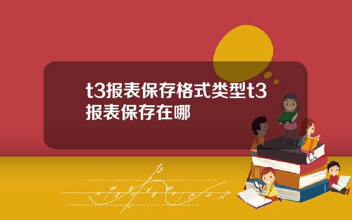 t3报表保存格式类型t3报表保存在哪