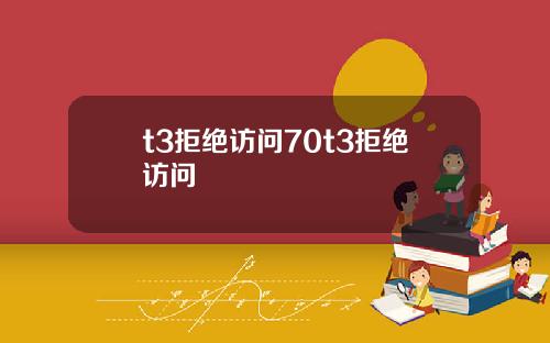 t3拒绝访问70t3拒绝访问