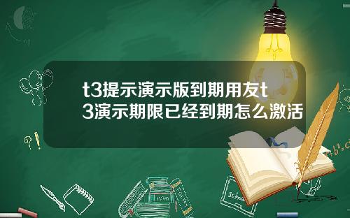 t3提示演示版到期用友t3演示期限已经到期怎么激活