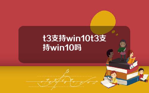 t3支持win10t3支持win10吗