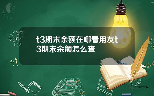 t3期末余额在哪看用友t3期末余额怎么查