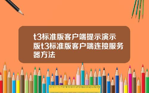 t3标准版客户端提示演示版t3标准版客户端连接服务器方法