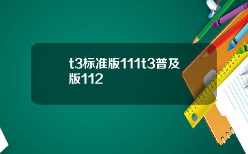 t3标准版111t3普及版112