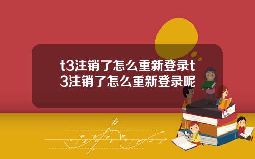 t3注销了怎么重新登录t3注销了怎么重新登录呢