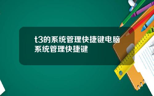 t3的系统管理快捷键电脑系统管理快捷键