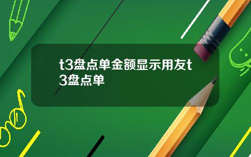 t3盘点单金额显示用友t3盘点单