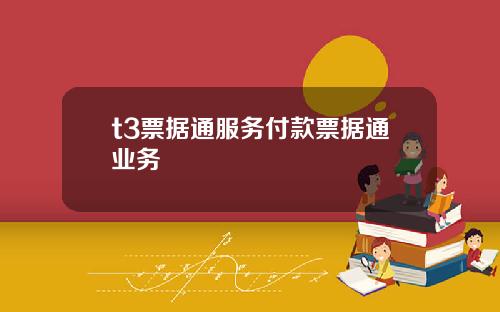 t3票据通服务付款票据通业务
