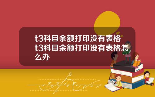 t3科目余额打印没有表格t3科目余额打印没有表格怎么办