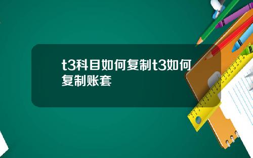 t3科目如何复制t3如何复制账套