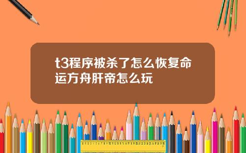 t3程序被杀了怎么恢复命运方舟肝帝怎么玩