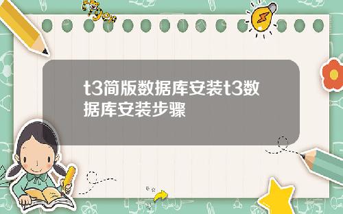t3简版数据库安装t3数据库安装步骤