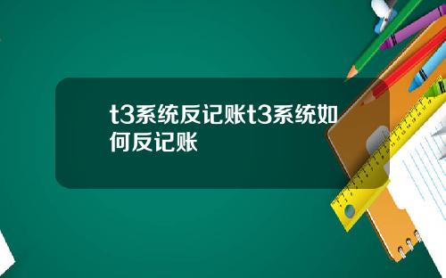t3系统反记账t3系统如何反记账
