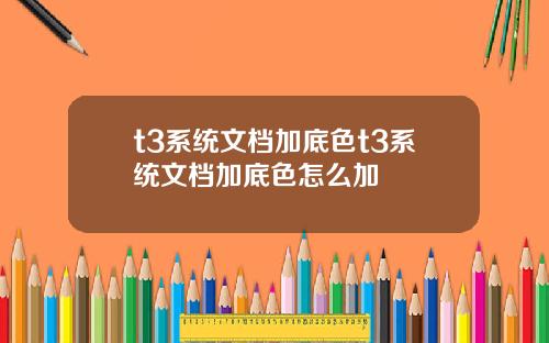 t3系统文档加底色t3系统文档加底色怎么加