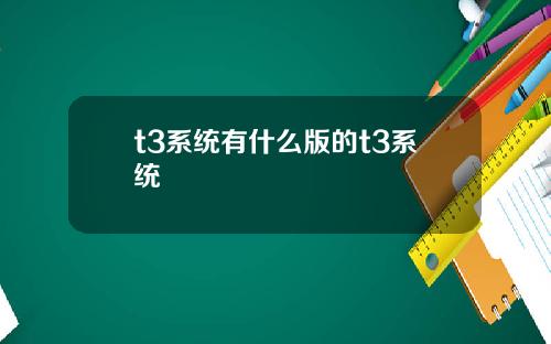 t3系统有什么版的t3系统